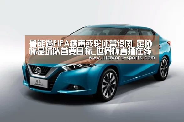 鲁能遇FIFA病毒或轮休蒿俊闵 足协杯是球队首要目标_世界杯直播在线观看(图1) 2026世界杯