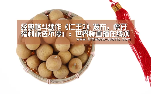 经典格斗续作《仁王2》发布,虎牙福利派送不停!:世界杯直播在线观看(图1) 2026世界杯
